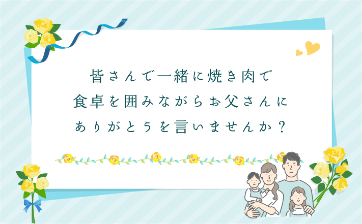 皆さんで一緒に焼き肉で食卓を囲みながらお父さんにありがとうを言いませんか?
