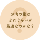 お肉の量はどれぐらいが最適なのかな